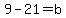 9-21=b