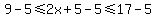 9-5%3C=2x%2B5-5%3C=17-5