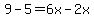9-5=6x-2x