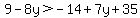 9-8y%3E-14%2B7y%2B35