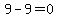 9-9=0