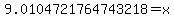 9.0104721764743218+=+x