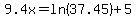 \"9.4x=ln%2837.45%29%2B5\"