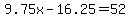 9.75x-16.25=52
