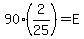 90%282%2F25%29=E