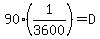 90%2A%281%2F3600%29=D