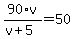 90%2Av%2F%28v%2B5%29=50