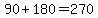 90%2B180=270