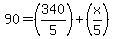 90=%28340%2F5%29%2B%28x%2F5%29