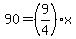 90=%289%2F4%29x