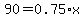 90=0.75%2Ax