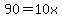 90=10x