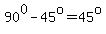 90%5E0-45%5Eo=45%5Eo