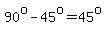 90%5Eo-45%5Eo=45%5Eo