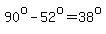 90%5Eo-52%5Eo=38%5Eo