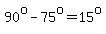 90%5Eo-75%5Eo=15%5Eo