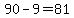 90+-+9+=+81