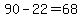 90-22=68