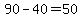90-40=50