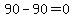 90-90=0