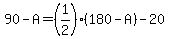 90-A=%281%2F2%29%28180-A%29-20