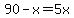 90-x=5x