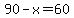 90-x=60