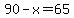 90-x=65
