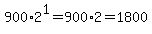 900%2A+2%5E1=900%2A2=1800+