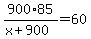 900%2A85%2F%28x%2B900%29=60