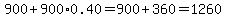 900%2B900%2A0.40=900%2B360=1260