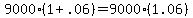 9000%2A%281%2B.06%29+=+9000%2A%281.06%29