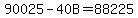 90025-40B=88225