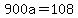 900a=108