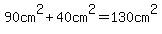 90cm%5E2%2B40cm%5E2=130cm%5E2