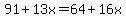91%2B13x+=+64%2B16x