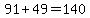 91%2B49=140