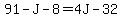 91-J-8=4J-32