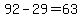 92-29=63