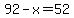 92-x=52