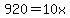 920=10x