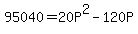 95040+=+20P%5E2+-+120P
