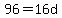 96=16d