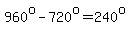 960%5Eo-720%5Eo=240%5Eo