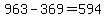 963-369=594