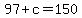 97+%2B+c+=+150