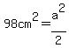 98cm%5E2=a%5E2%2F2