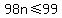 98n%3C=99
