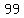 99