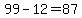 99-12=87